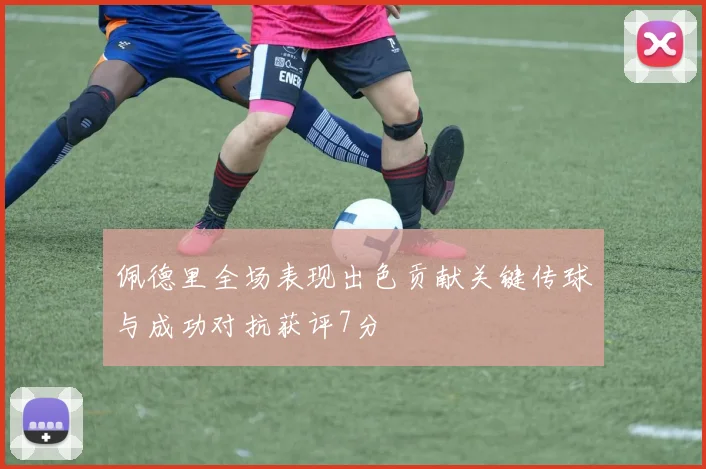 佩德里全场表现出色贡献关键传球与成功对抗获评7分